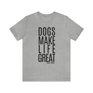 Dogs Make Life Great - T-Shirt