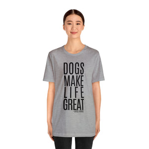 Dogs Make Life Great - T-Shirt